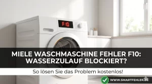 Miele Waschmaschine Fehler F10: Wasserzulauf blockiert? So lösen Sie das Problem kostenlos!